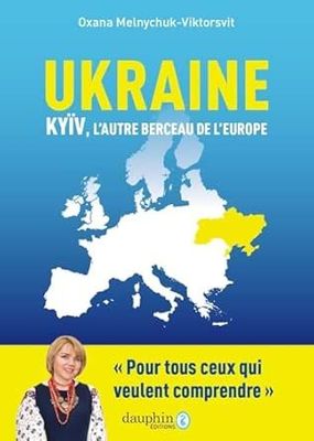 Ukraine, Kyiv, l'autre berceau de l'Europe: Pour tous ceux qui veulent comprendre - Oxana Melnychuk Ukraine, Kyiv, l'autre berceau de l'Europe: Pour tous ceux qui veulent comprendre - Oxana Melnychuk