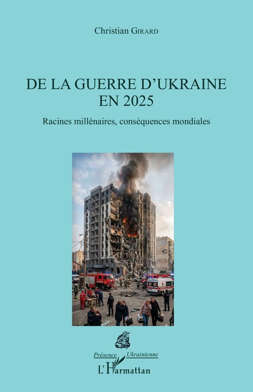 De la guerre d'Ukraine en 2025 Racines millénaires, conséquences mondiales de Christian Girard