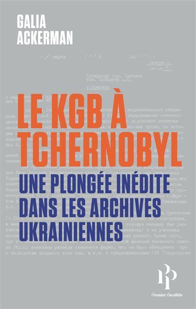 Le KGB à Tchernobyl - Une plongée inédite dans les archives ukrainiennes  - Galia Ackerman (Auteur)