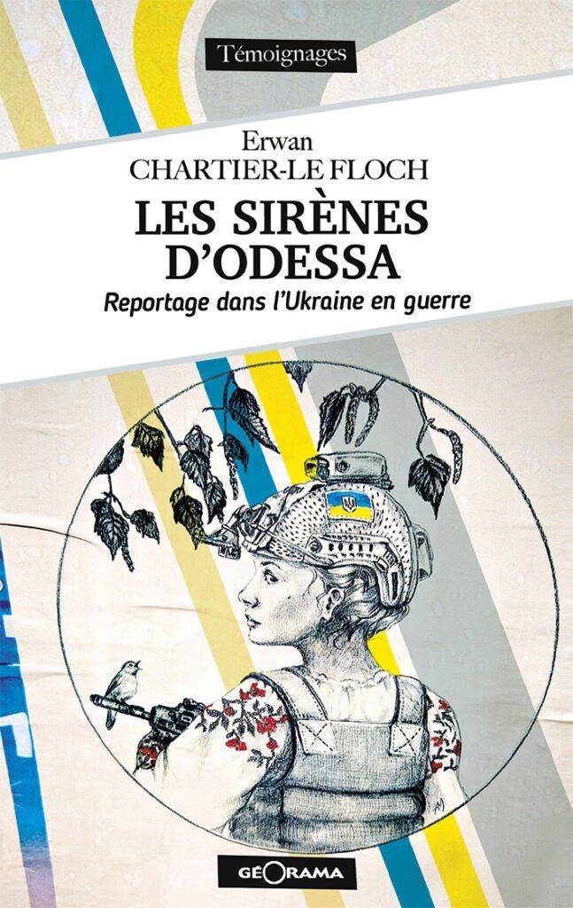 LES SIRÈNES D’ODESSA Reportage dans l'Ukraine en guerre Erwan CHARTIER-LE FLOCH