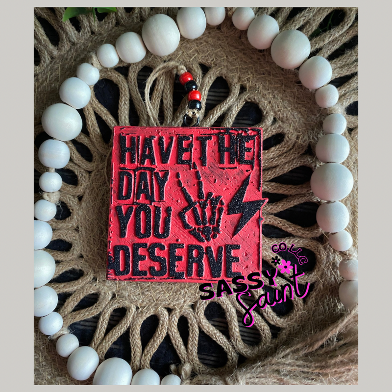 Have The Day You Deserve Car Freshener