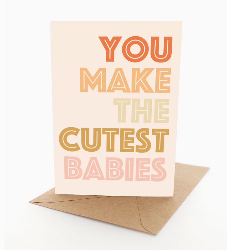 You Make The Cutest Babies - Card