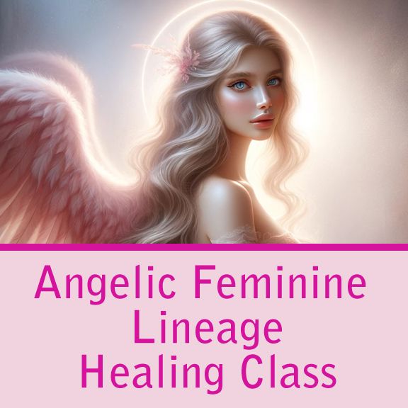 Angelic Feminine Lineage Healing Class