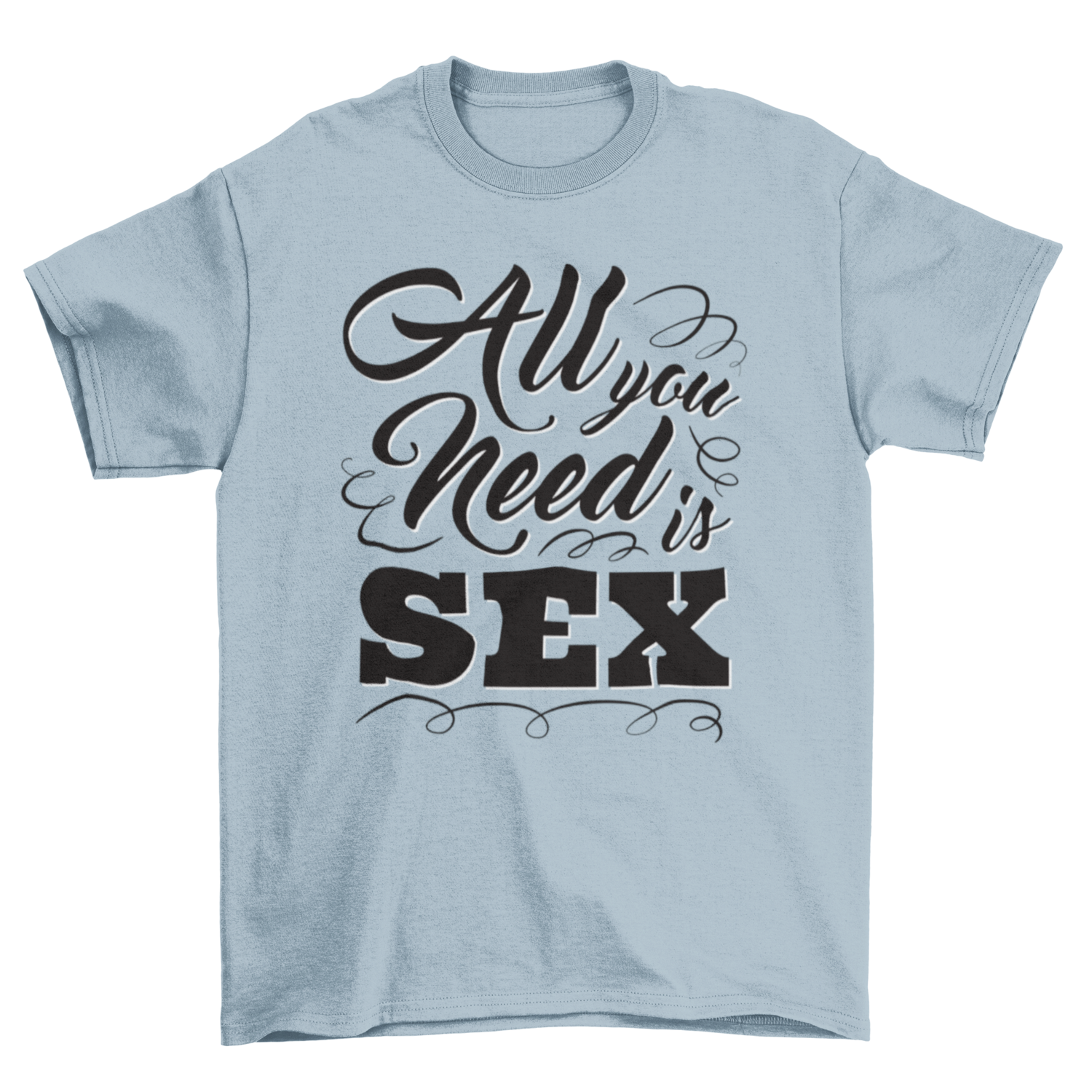 All you need is sex tshirt