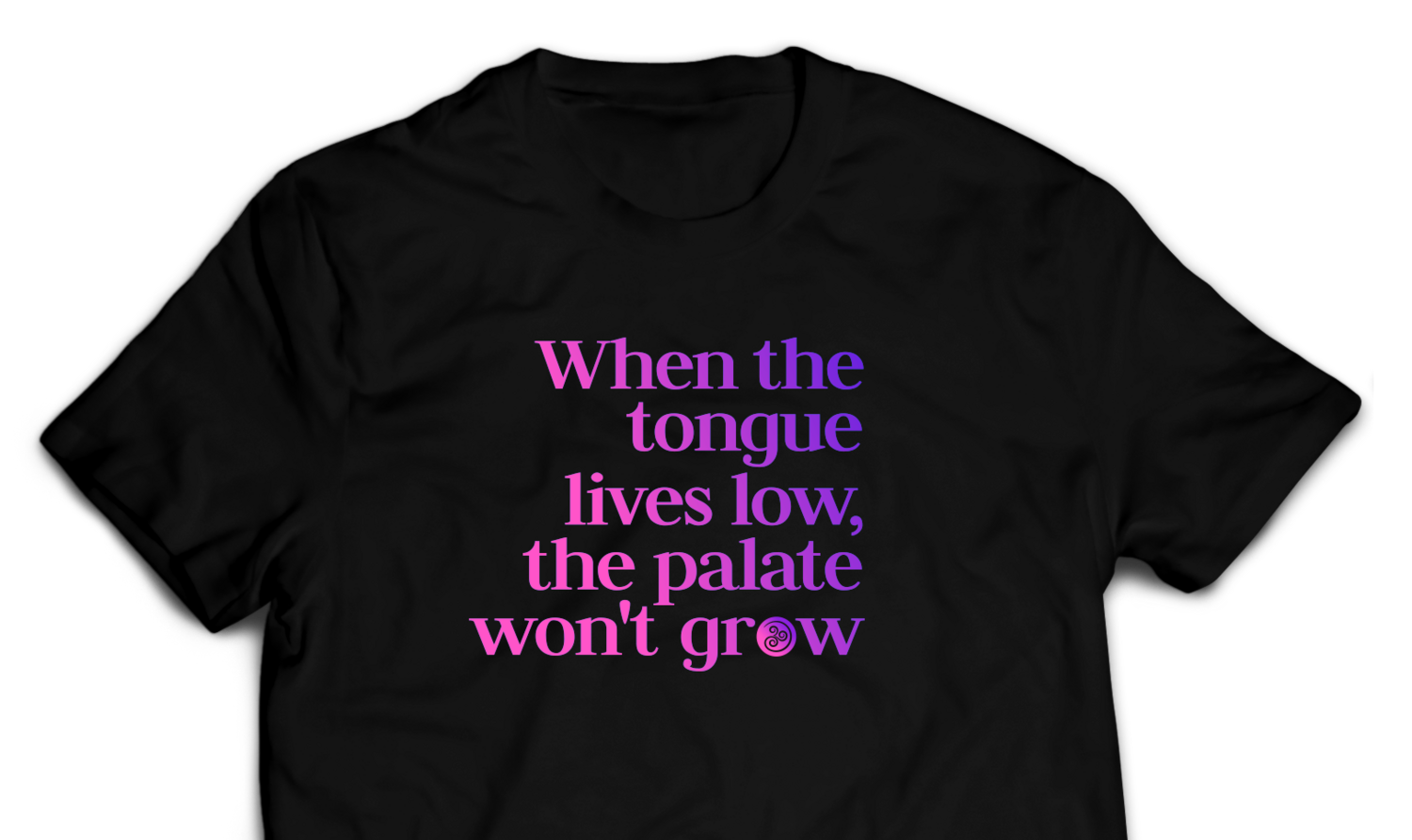 "When the tongue lives low, the palate won't grow" | T-Shirt