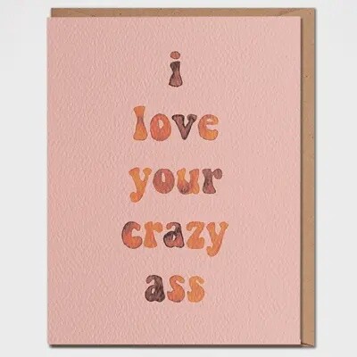 I Love Your Crazy Ass - Funny Love Card