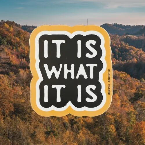 It Is What It Is Sticker