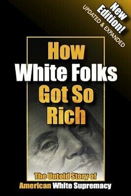 How White Folks Got So Rich: The Untold Story of American White Supremacy (New, Physical Book)