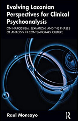 Evolving Lacanian Perspectives for Clinical Psychoanalysis: On Narcissism, Sexuation, and the Phases of Analysis in Contemporary Culture 1st Edition -Paperback