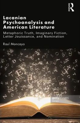 Lacanian Psychoanalysis and American Literature: Metaphoric Truth, Imaginary Fiction, Letter Jouissance, and Nomination - Paperback