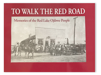 To Walk the Red Road: Memories of the Red Lake Ojibwe People