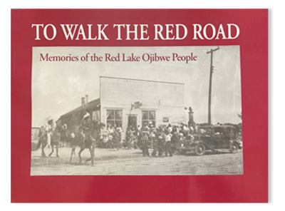To Walk the Red Road: Memories of the Red Lake Ojibwe People