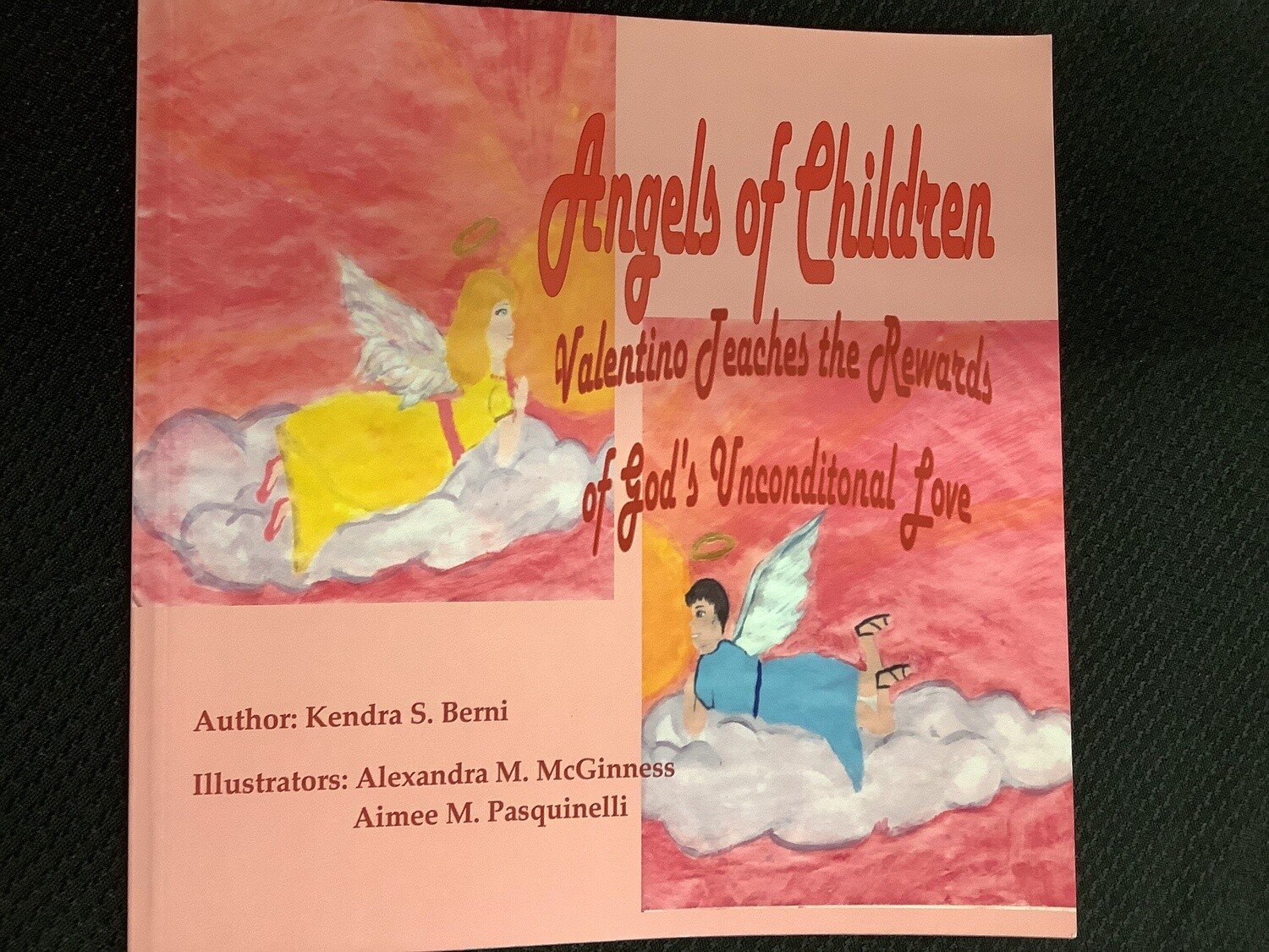 Angels Of Children Valentino Teaches the Rewards of God’s Unconditional Love - Kendra S. Berni, Alexandra M. McGinness, Aimee M. Pasquinelli