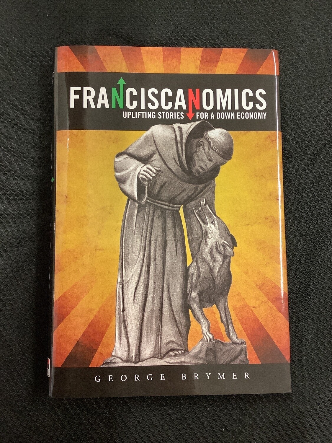 Franciscanomics Uplifting Stories for a Down Economy - George Brymer