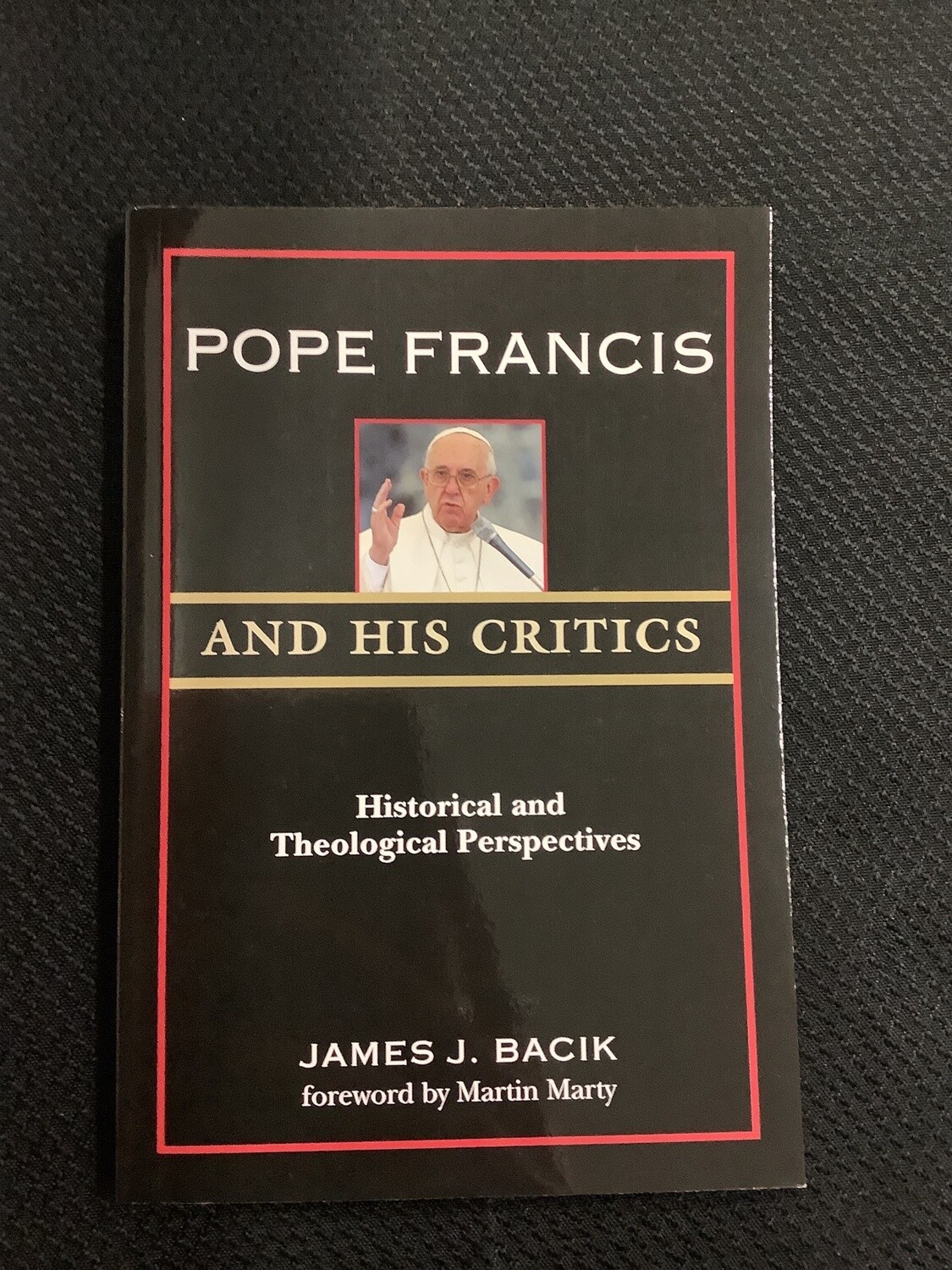 Pope Francis And His Critics Historical and Theological Perspectives - James J. Bacik