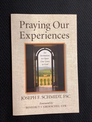 Praying Our Experiences An Invitation to Open Our Lives to God - Joseph F. Schmidt, FSC