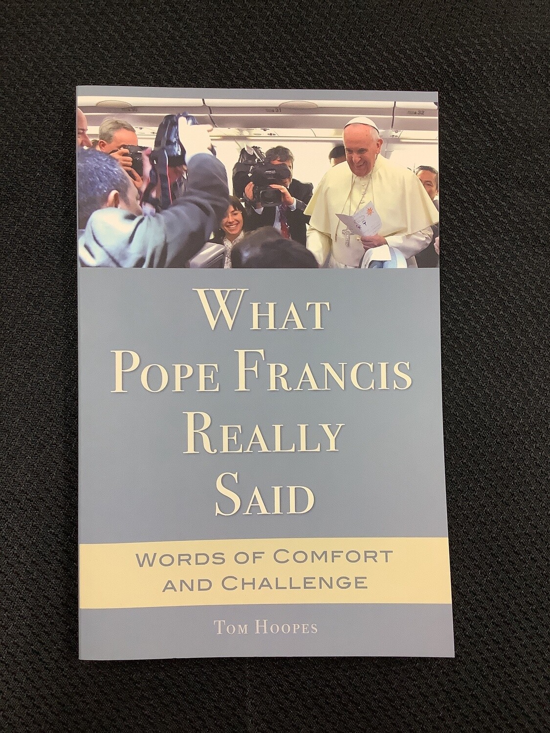 What Pope Francis Really Said Words of Comfort and Challenge - Tom Hoopes