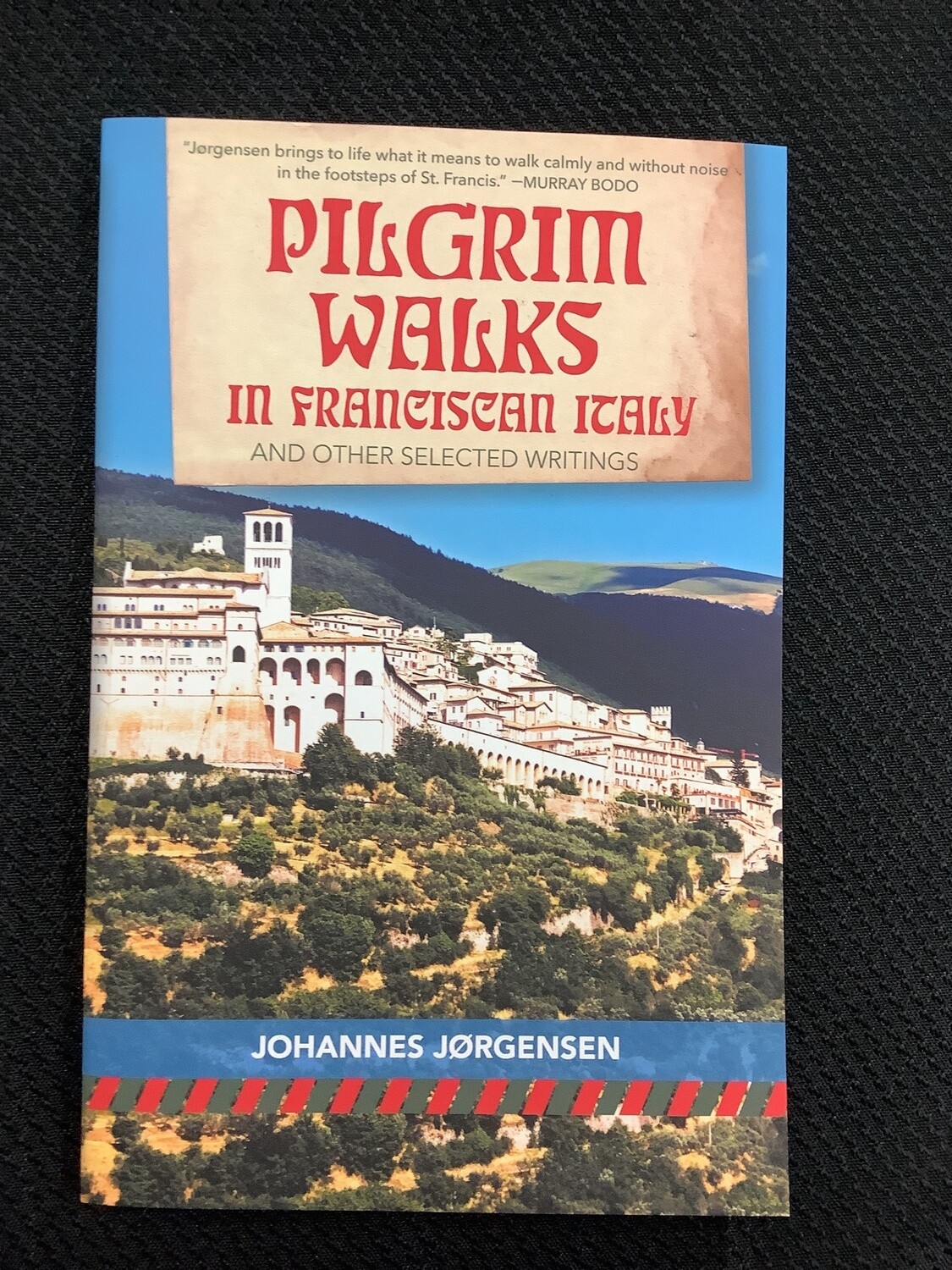 Pilgrim Walks in Franciscan Italy and Other Selected Writings - Johannesburg Jørgensen