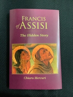 Francis of Assisi the Hidden Story - Chiara Mercuri