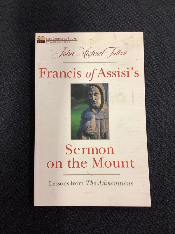 Francis Of Assisi&#39;s Sermon On The Mount Lessons from The Admonitions - John Michael Talbot