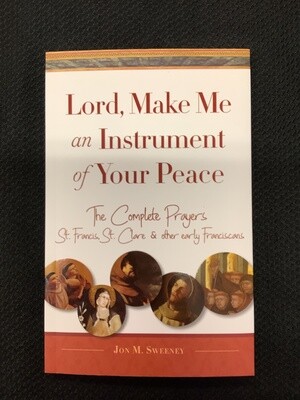Lord, Make Me An Instrument Of Your Peace Book The Complete Prayers St. Francis, St. Clare & other early Franciscans