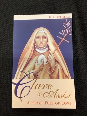 Clare Of Assisi A Heart Full of Love - Ilia Delio, OSF