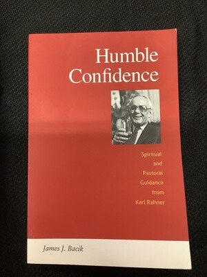 Humble Confidence Spiritual and Pastoral Guidance from Karl Rahner - James J. Bacik