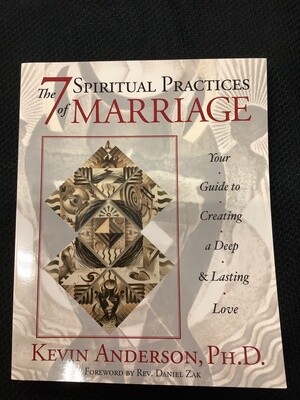 The 7 Spiritual Practice's Of Marriage Your Guide to Creating a Deep & Lasting Love - Kevin Anderson, Ph.D