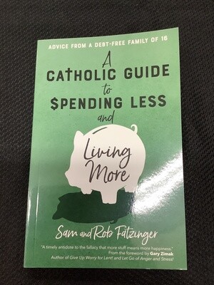A Catholic Guide to Spending Less and Living More - Sam and Rob Fatzinger