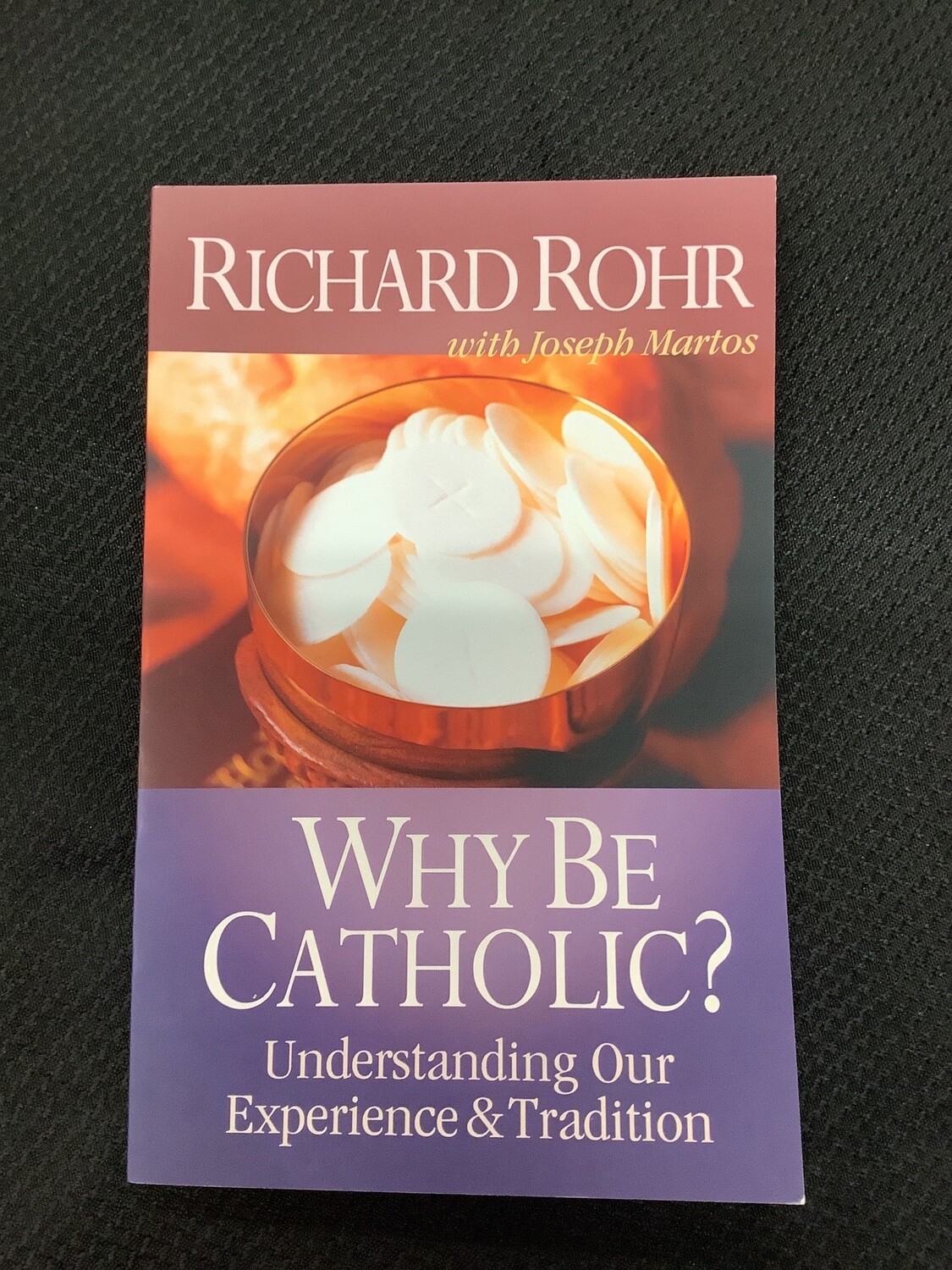 Why Be Catholic? Understanding Our Experience & Tradition - Richard Rohr with Joseph Martos
