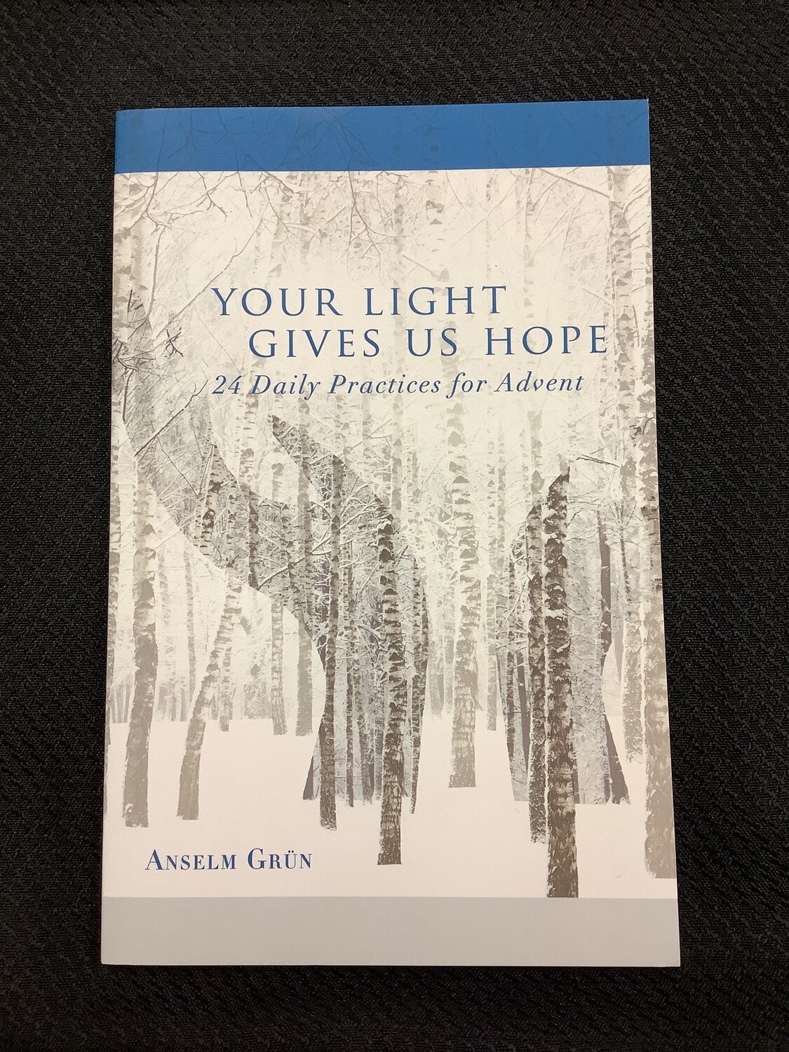 Your Light Gives Us Hope 24 Daily Practices for Advent - Anselm Grün