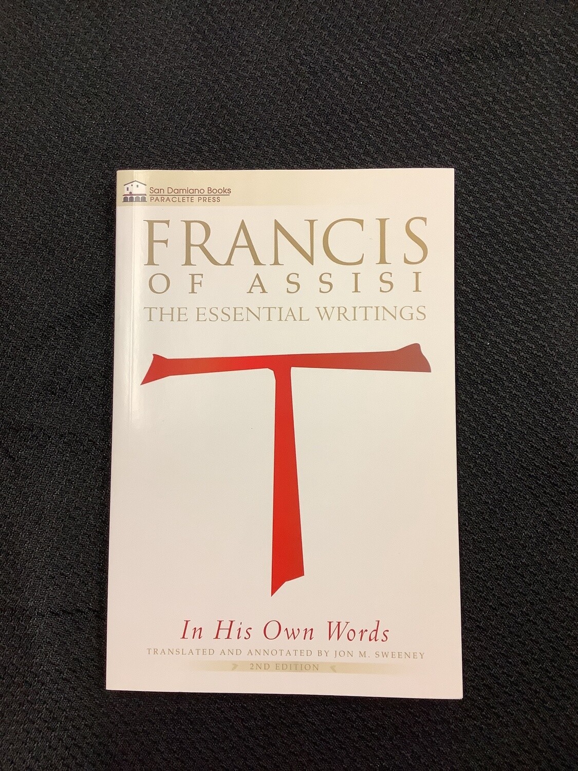 Francis Of Assisi:  The Essential Writings In His Own Words - Jon M. Sweeney