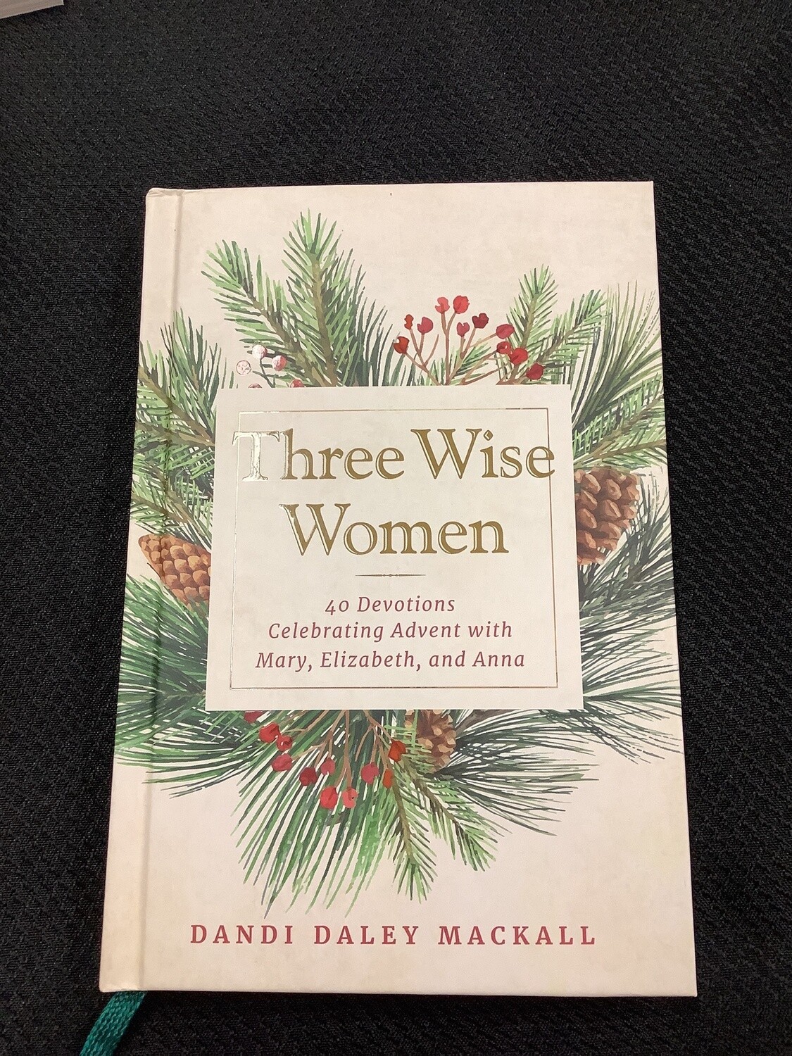 Three Wise Women 40 Devotions Celebrating Advemt with Mary, Elizabeth, and Anna - Dandi Daley Mackall