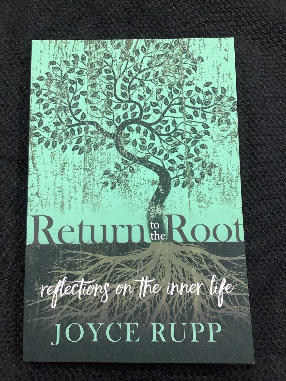 Return To The Root Reflections on the Inner Life - Joyce Rupp
