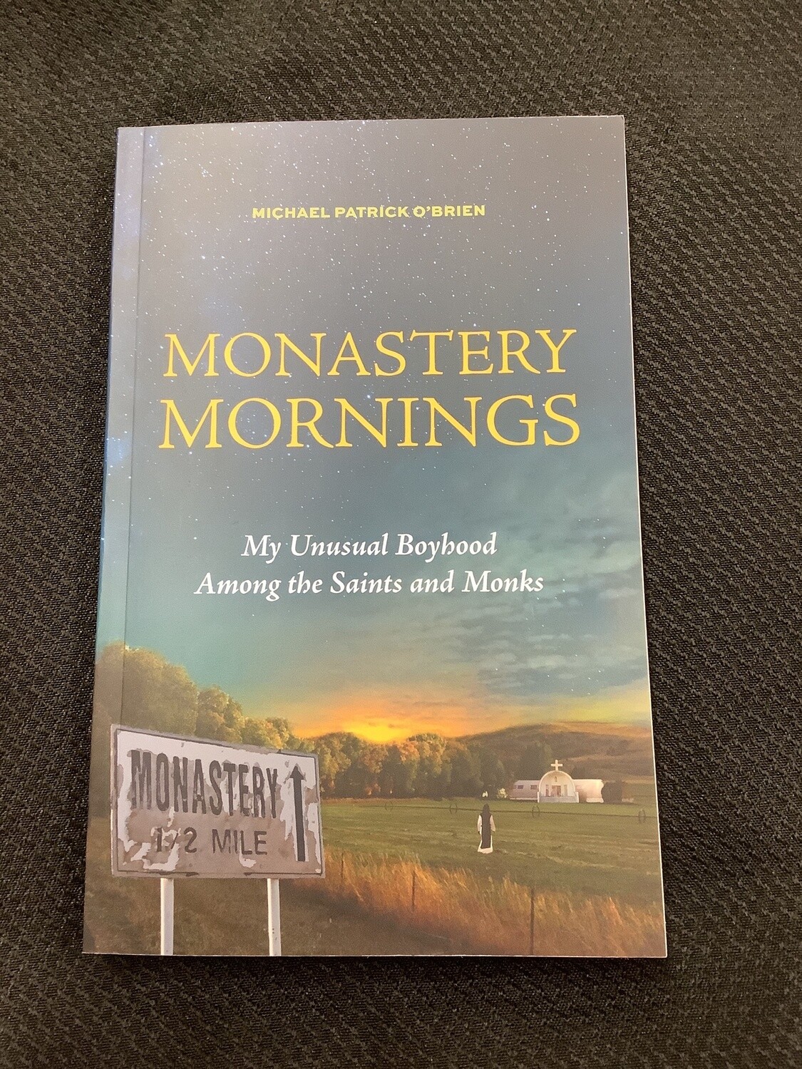 Monastery Mornings My Unusual Boyhood Among the Saints and Monks - Michael Patrick O’Brien