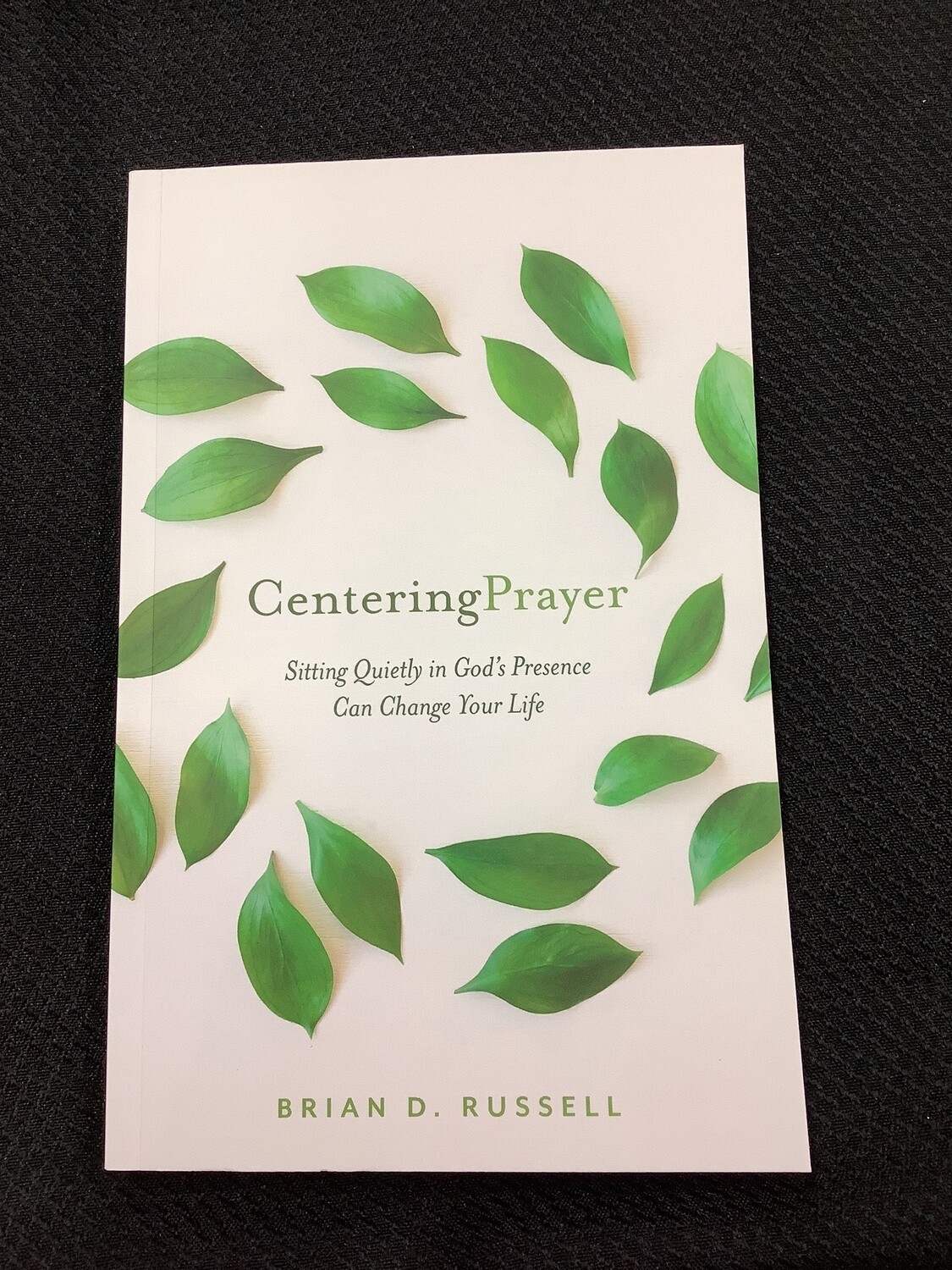 Centering Prayer Sitting Quietly in God’s Presence Can Change Your Life - Brian D. Russell