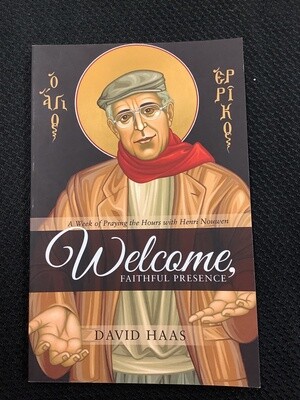 Welcome, Faithful Presence A Week of Praying the Hours with Henri Nouwen - David Haas