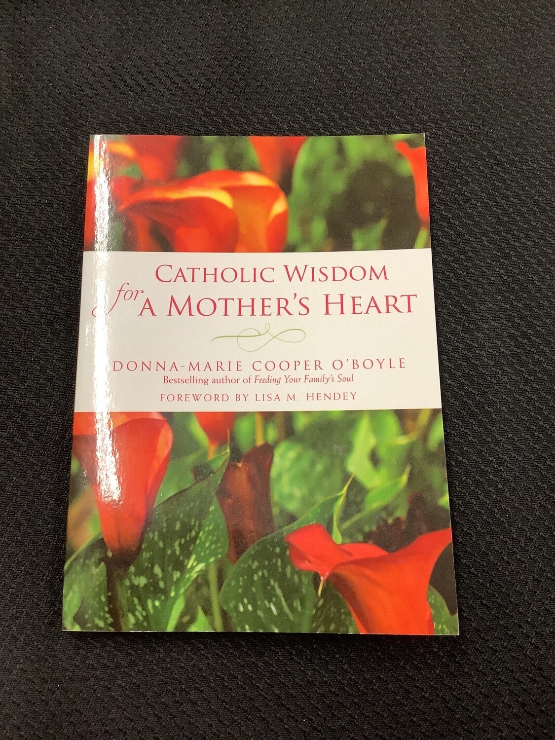 Catholic Wisdom For A Mothers Heart - Donna-Marie Cooper O’Boyle