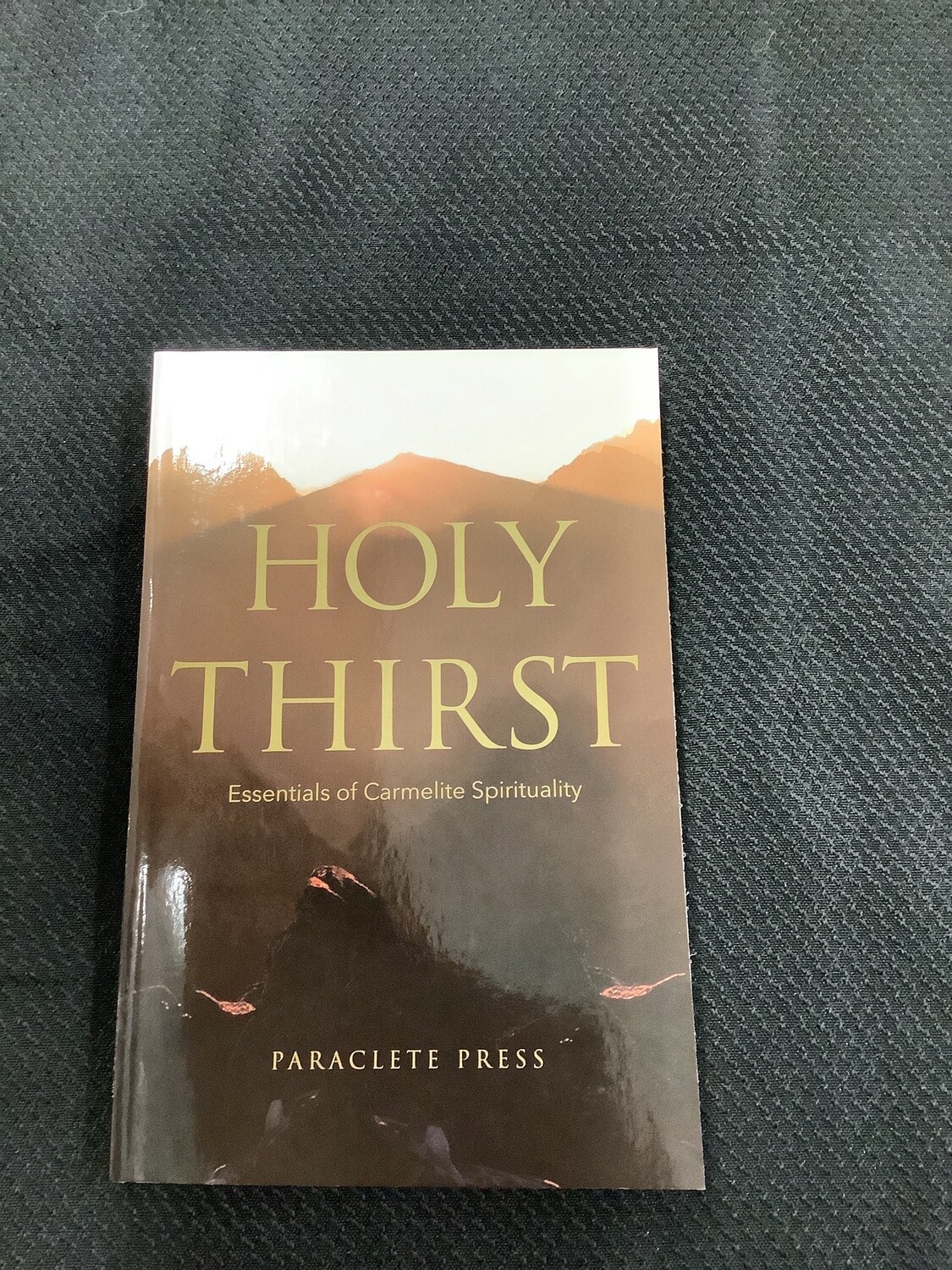 Holy Thirst Essentials of Carmelite Spirituality - Editors of Paraclete Press
