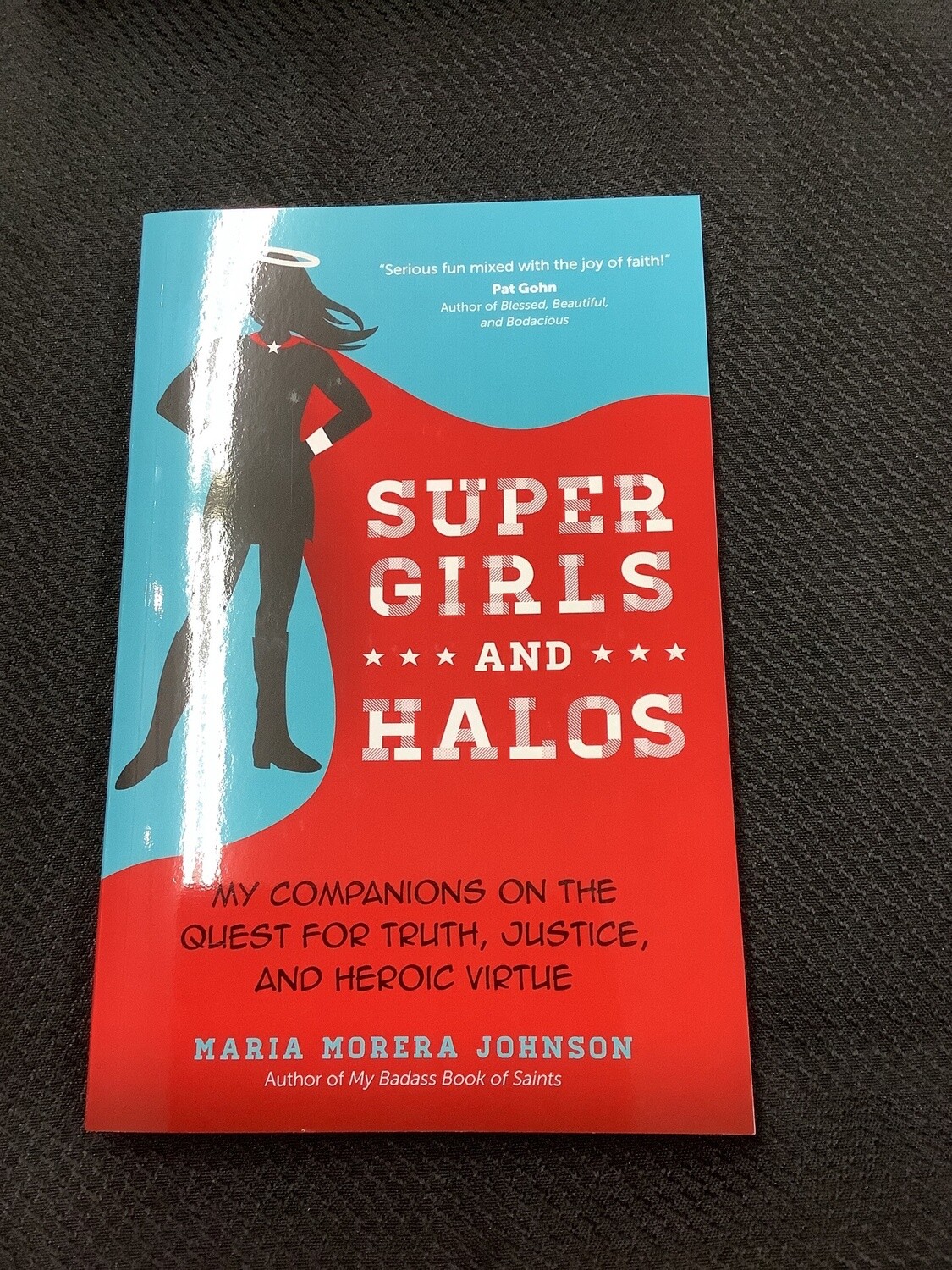 Super Girls And Halos My Companions on the Quest for Truth, Justice, and Heroic Virtue - Maria Morera Johnson