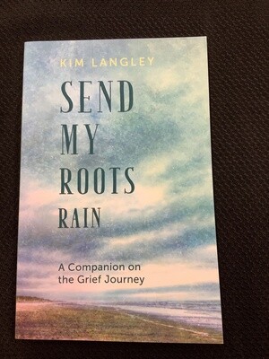 Send My Roots Rain A Companion on the Grief Journey - Kim Langley