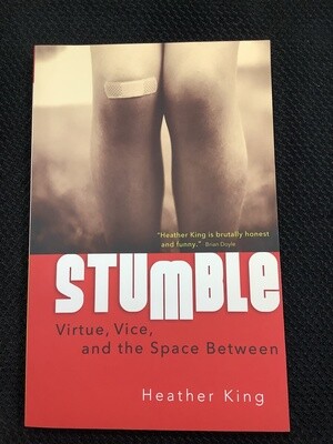 Stumble Virtue, Vice, and the Space Between - Heather King