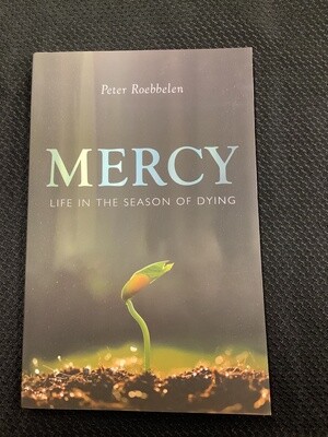 Mercy Life In The Season Of Dying - Peter Roebbelen