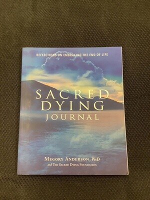 Sacred Dying Journal Reflections on Embracing the End of Life - Megory Anderson, PhD