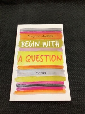 Begin With A Question Poems - Marjorie Maddox