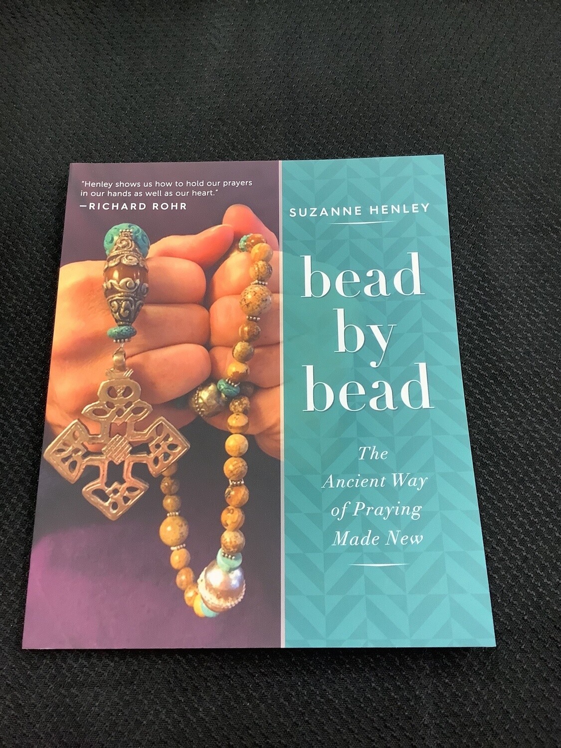 Bead By Bead The Ancient Way of Praying Made New - Suzanne Henley