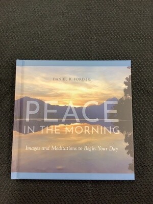 Peace In The Morning Images and Meditations to Begin Your Day - Daniel B. Ford Jr