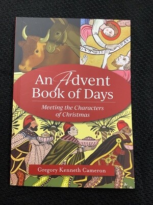 An Advent Book Of Days Meeting the Characters of Christmas - Gregory Kenneth Cameron