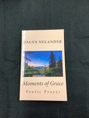 Moments Of Grace Poetic Prayer - Joann Nelander