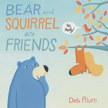 Bear and Squirrel Are Friends . . . Yes, Really! By Deb Pilutti